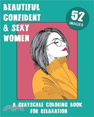 Beautiful Confident & Sexy Women - A grayscale coloring book for relaxation: A new adult activity book with 52 gorgeous images of cute and hot girls a