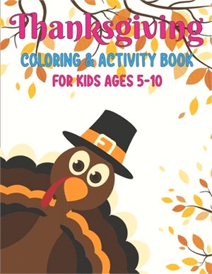 Thanksgiving Coloring & Activity Book for Kids Ages 5-10: 50 Activity Pages - Coloring, Dot to Dot, Color by Number and Mazes!