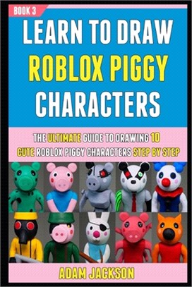 Learn To Draw Roblox Piggy Characters: The Ultimate Guide To Drawing 10 Cute Roblox Piggy Characters Step By Step (Book 3).