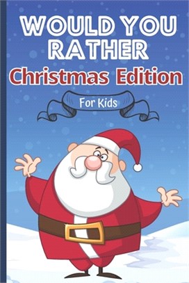 Would You Rather Christmas Edition For Kids: Funny Activity Book For Family Game Night With Hilarious And Silly Questions For Children And Parents