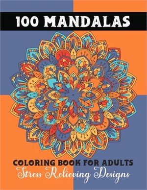 100 Mandalas Coloring Book For Adults: Beautiful Flower Mandala Coloring Book: Stress Relieving & Relaxation Designs To Soothe The Soul