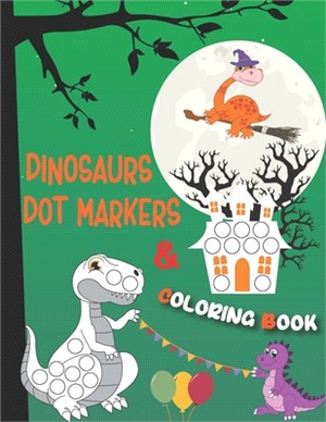 Dinosaurs Dot Markers and Coloring Book: A Dinosaur Dab And Dot Art Coloring Activity Book for Kids and Toddlers - BIG DOTS - Do A Dot Page a day - Pa