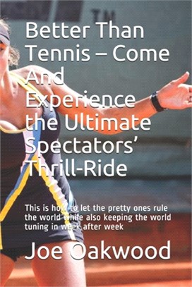 Better Than Tennis - Come And Experience the Ultimate Spectators' Thrill-Ride: This is how to let the pretty people rule the world, while also keeping