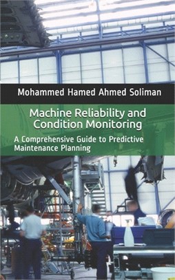 Machine Reliability and Condition Monitoring: A Comprehensive Guide to Predictive Maintenance Planning