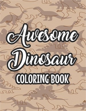 Awesome Dinosaur Coloring Book: Kids Coloring And Activity Pages Of Dinosaurs, Illustrations And Designs To Color And Trace