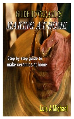 Guide to Ceramics Making at Home: Step by step guide to make ceramics at home