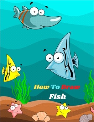 How To Draw Fish: Step-by-Step Fish Drawing Book for Kids and Beginners Learn to Draw Sea Animals, Fishes