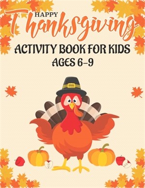 Happy Thanksgiving Activity Book for Kids Ages 6-9: 50 Activity Pages - Coloring, Dot to Dot, Mazes and More!