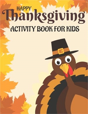 Happy Thanksgiving Activity Book for Kids: 50 Activity Pages for Kids of All Ages - Coloring, Dot to Dot, Mazes and More!