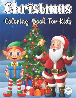 Christmas Coloring Book For Kids Ages 8-12: Big Christmas Coloring Book with Christmas Trees, Santa Claus, Reindeer, Snowman, and More! Ages 8-12