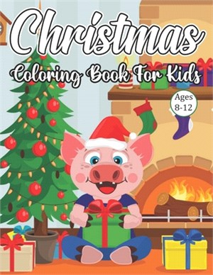 Christmas Coloring Book For Kids Ages 8-12: Big Christmas Coloring Book with Christmas Trees, Santa Claus, Reindeer, Snowman, and More! Ages 8-12