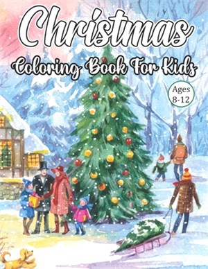 Christmas Coloring Book For Kids Ages 8-12: Big Christmas Coloring Book with Christmas Trees, Santa Claus, Reindeer, Snowman, and More! Ages 8-12