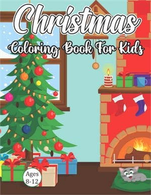 Christmas Coloring Book For Kids Ages 8-12: Big Christmas Coloring Book with Christmas Trees, Santa Claus, Reindeer, Snowman, and More! Ages 8-12