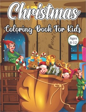 Christmas Coloring Book For Kids Ages 8-12: Big Christmas Coloring Book with Christmas Trees, Santa Claus, Reindeer, Snowman, and More! Ages 8-12