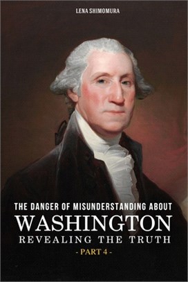 The Danger of Misunderstanding about Washington: Revealing the Truth (Part 4)