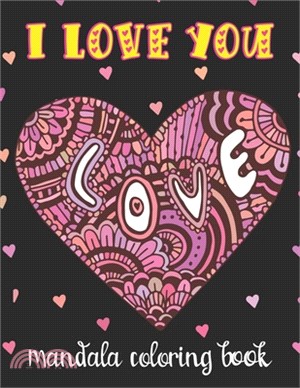 I LOVE YOU Mandala Coloring Book: Perfect Valentine's gift for girlfriend, Boyfriend, wife, and partner! Great card alternative for people in love. Be