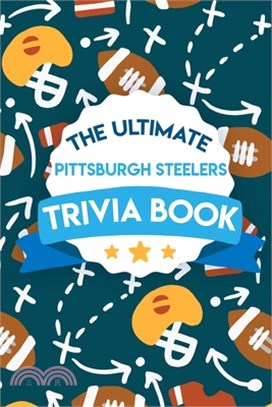 The Ultimate Pittsburgh Steelers Trivia Book: Pittsburgh Steelers Quiz Book