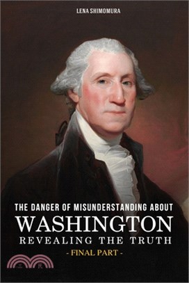 The Danger of Misunderstanding about Washington: Revealing the Truth (Final Part)