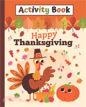 Activity Book Happy Thankgiving: Happy Thanksgiving Coloring Books For Children, Mazes, Dot to Dot, Puzzles and More! (Holiday Activity Books) Fun For