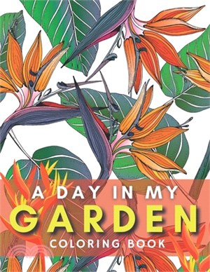 A Day in My Garden: Coloring Book for Young and Adults Relaxation with Flowers, Floral, Animals etc.
