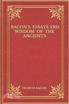 Bacon's Essays And Wisdom Of The Ancients