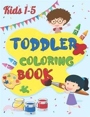 Toddler Coloring Book: Coloring book Kids Ages 1-5, fun pages of 123, animals, shapes and EASY, LARGE, GIANT Simple Pictures for Toddlers, Ea