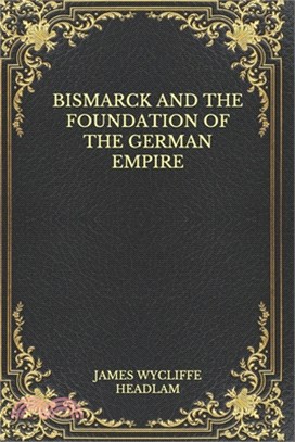 Bismarck and the Foundation of The German Empire