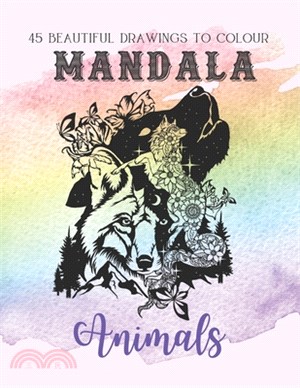 Mandala Animals: 45 Beautiful drawings to colour - Fantastic and sophisticated animal mandala for adults - Find zenitude and balance, a