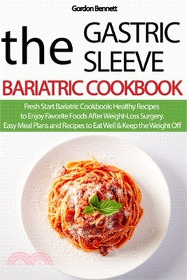 The Gastric Sleeve Bariatric Cookbook: Fresh Start Bariatric Cookbook: Healthy Recipes to Enjoy Favorite Foods After Weight-Loss Surgery. Easy Meal Pl