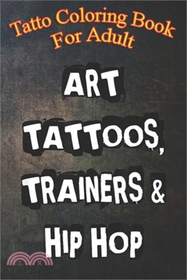 Tatto Coloring Book For Adult: Art, Tattoos, Trainers and Hip Hop An Coloring Book For Relaxation with Awesome Modern Tattoo Designs