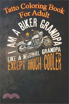 Tatto Coloring Book For Adult: Mens I Am A Biker Grandpa An Coloring Book For Relaxation with Awesome Modern Tattoo Designs