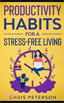 Productivity Habits for a Stress Free-Living: Start your own productivity revolution by establishing effective productivity habits and processes to ge