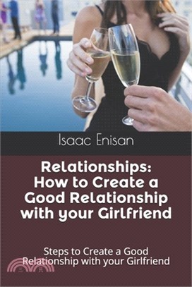 Relationships: How to Create a Good Relationship with your Girlfriend: Steps to Create a Good Relationship with your Girlfriend