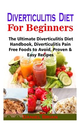 Diverticulitis Diet For Beginners: Diverticulitis Diet For Beginners: The Ultimate Diverticulitis Diet Handbook, Diverticulitis Pain Free Foods to Avo