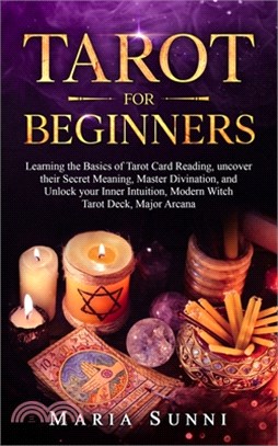 Tarot for Beginners: Learning the Basics of Tarot Card Reading, uncover their Secret Meaning, Master Divination, and Unlock your Inner Intu