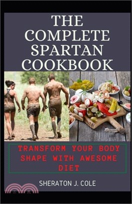 The Complete Spartan Cookbook: Transform Your Body Shape with Awesome Diet