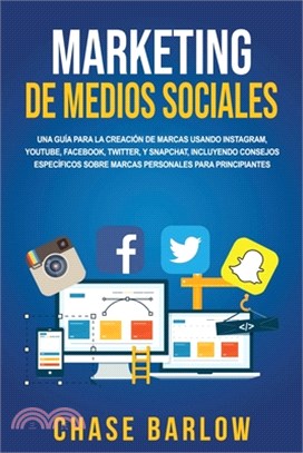 Marketing de medios sociales: Una guía para la creación de marcas usando Instagram, YouTube, Facebook, Twitter, y Snapchat, incluyendo consejos espe