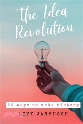 The Idea Revolution: 22 Ways to Make History