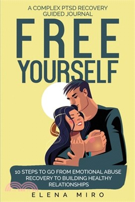 FREE YOURSELF! A Complex PTSD Recovery Guided Journal: 10 Steps to Go from Emotional Abuse Recovery to Building Healthy Relationships