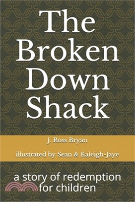 The Broken Down Shack: A Story Of Redemption For Children