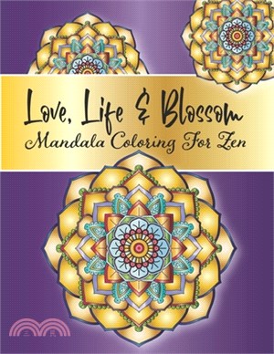 Love, Life and Blossom - Mandala Coloring For Zen: Stress Relieving Mandala And Floral Garden Designs for Adults Meditative Relaxation And Mindfulness