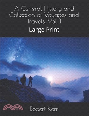 A General History and Collection of Voyages and Travels, Vol. 1: Large Print