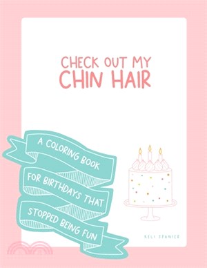 Check Out My Chin Hair: A Coloring Book: For Birthdays That Stopped Being Fun