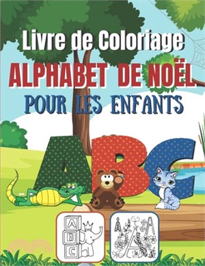 Livre de Coloriage Alphabet de Noël Pour Les Enfants: COLORIAGES AMUSANTS POUR LES TOUS PETITS, CAHIER À COLORIER LES LETTRES DE L'ALPHABET ENFANT 3 A