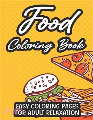 Food Coloring Book Easy Coloring Pages For Adult Relaxation: Calming Food Illustrations And Designs To Color For Stress Relief, Tasty Coloring Pages F