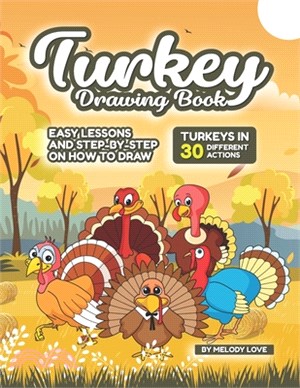 Turkey Drawing Book: Easy Lessons and Step-by-Step on How to Draw Turkeys in 30 Different Actions