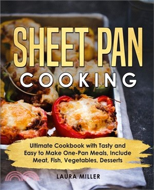 Sheet Pan Cooking: Ultimate Cookbook with Tasty and Easy to Make One-Pan Meals, Include Meat, Fish, Vegetables, Desserts