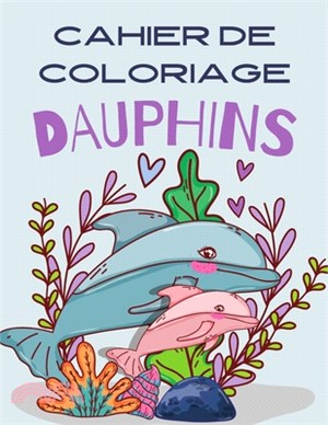 CAHIER DE COLORIAGE dauphins: Livre de coloriage sur l'univers des dauphins I Pour enfants à partir de l'âge de 3 ans I idée cadeau pour enfants gar