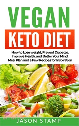 Vegan Keto Diet: How to Lose Weight, Prevent Diabetes, Improve Health, and Better Your Mind. Meal Plan and a Few Recipes for Inspiratio