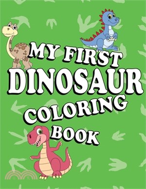 My First Dinosaur Coloring Book: Cute and Fun Dinosaur Book for Kids 3 Years Old, Great Gift for Toddler, Boys & Girls